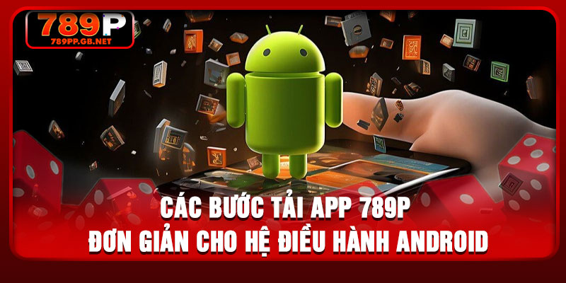 Các bước tải app 789P đơn giản cho hệ điều hành Android