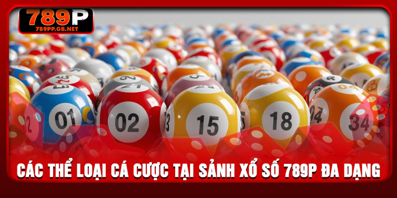 Các thể loại cá cược tại sảnh xổ số 789P đa dạng