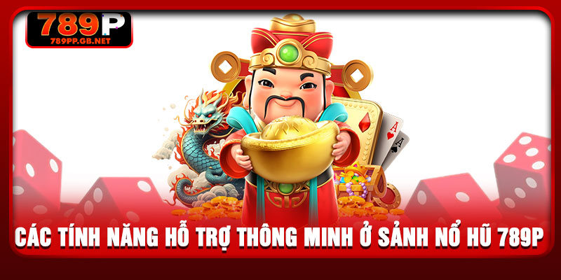 Các tính năng hỗ trợ thông minh ở sảnh nổ hũ 789P