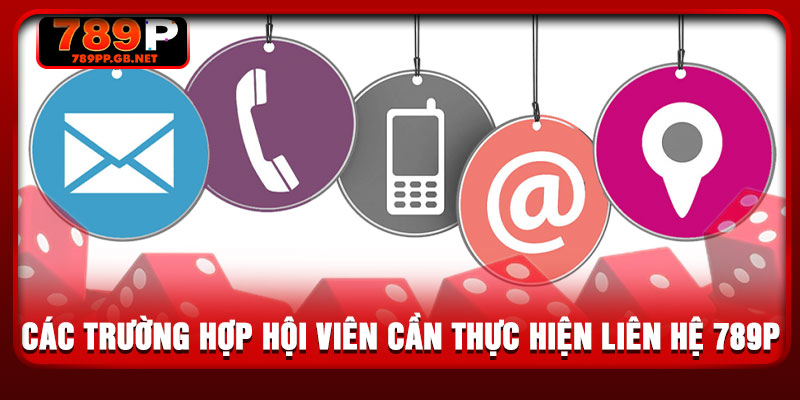 Các trường hợp hội viên cần thực hiện liên hệ 789P