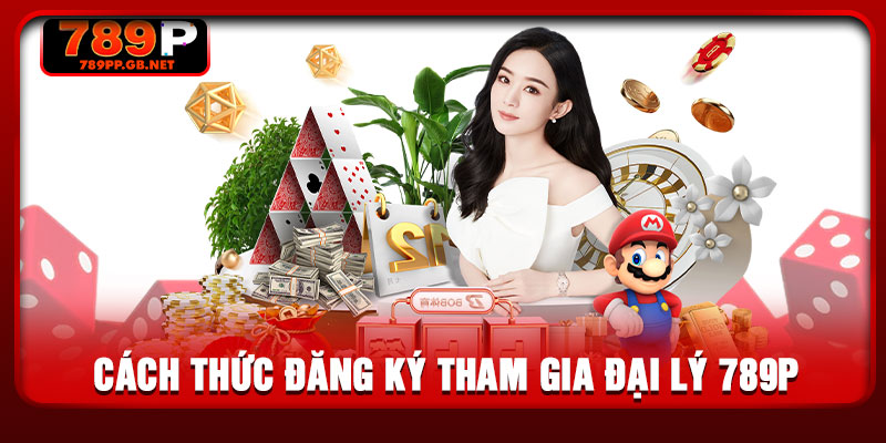 Cách thức đăng ký tham gia đại lý 789P
