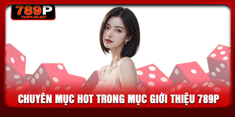 Chuyên mục hot trong mục giới thiệu 789P