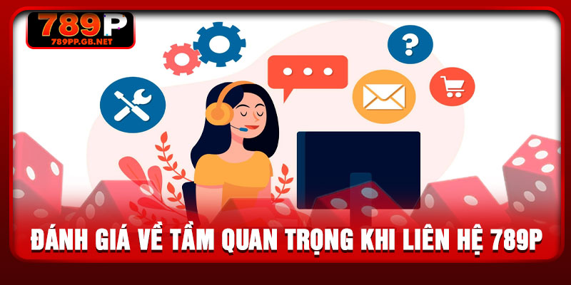 Đánh giá về tầm quan trọng khi liên hệ 789P