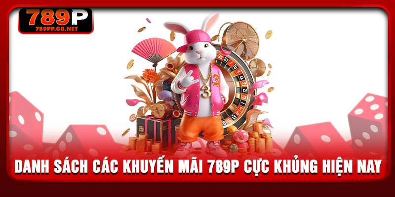 Danh sách các khuyến mãi 789P cực khủng hiện nay