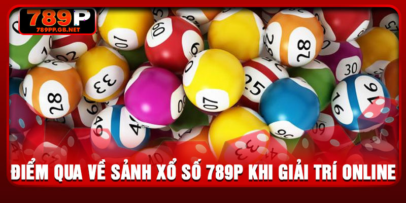 Điểm qua về sảnh xổ số 789P khi giải trí online