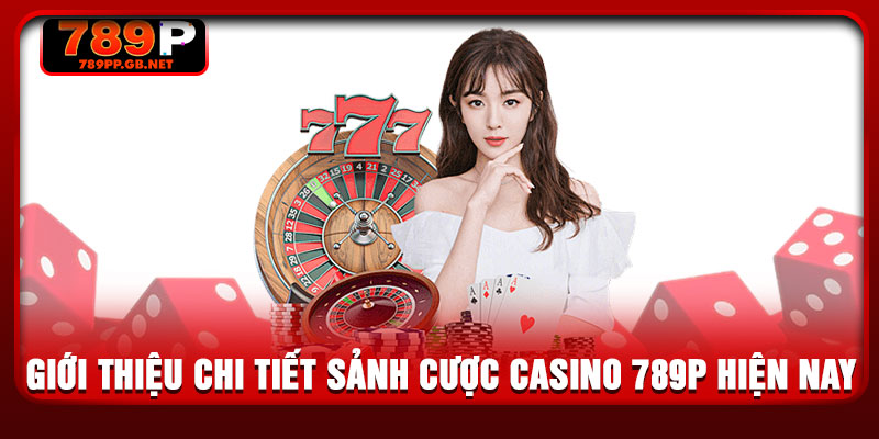 Giới thiệu chi tiết sảnh cược casino 789P hiện nay