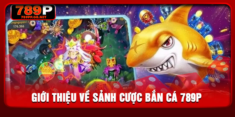 Giới thiệu về sảnh cược bắn cá 789P