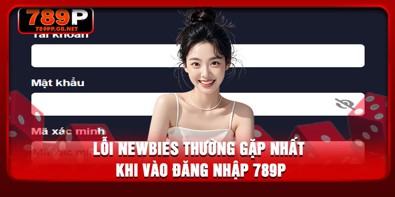 Lỗi newbies thường gặp nhất khi vào đăng nhập 789P