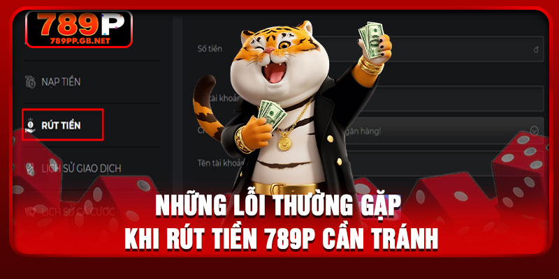 Những lỗi thường gặp khi rút tiền 789P cần tránh