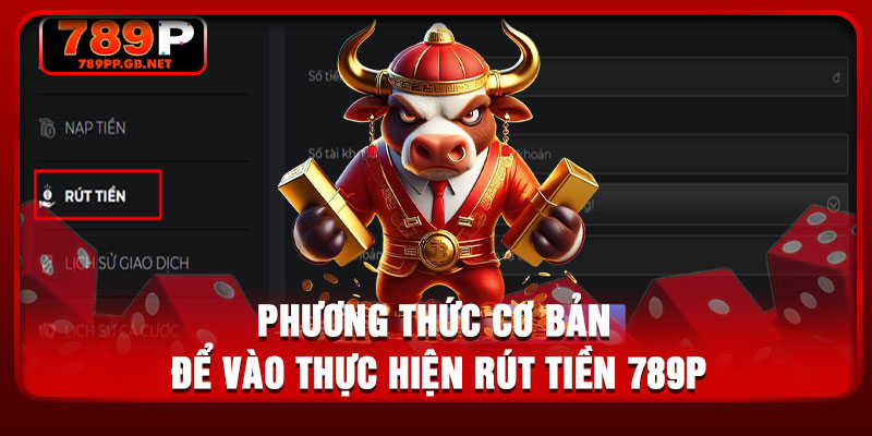 Phương thức cơ bản để vào thực hiện rút tiền 789P
