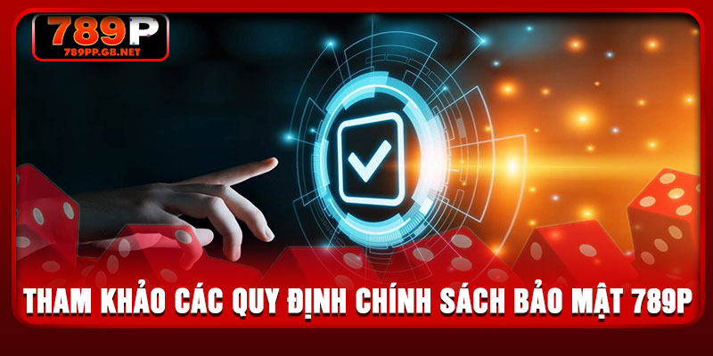 Tham khảo các quy định chính sách bảo mật 789P