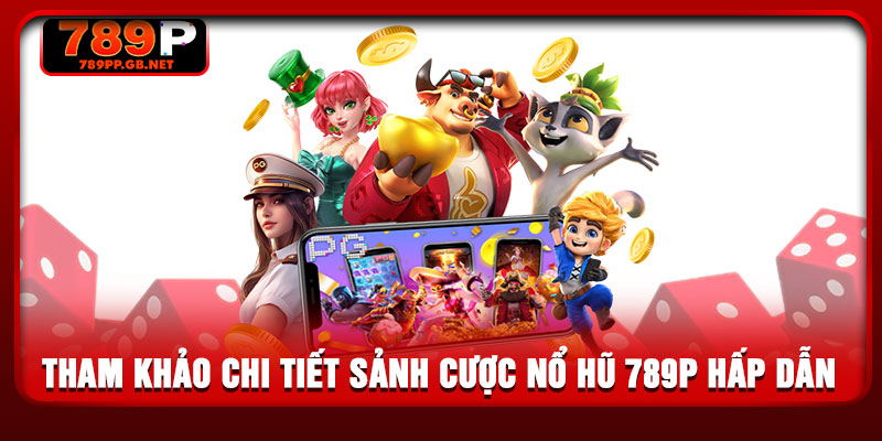 Tham khảo chi tiết sảnh cược nổ hũ 789P hấp dẫn