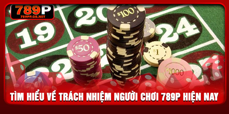 Tìm hiểu về trách nhiệm người chơi 789P hiện nay