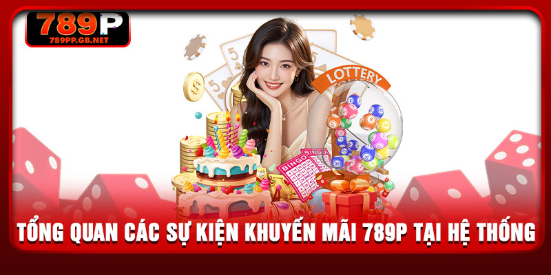 Tổng quan các sự kiện khuyến mãi 789P tại hệ thống