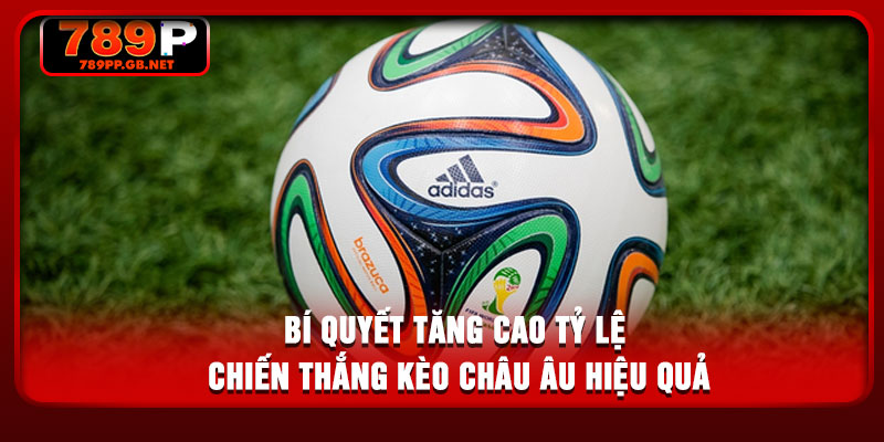 Bí quyết tăng cao tỷ lệ chiến thắng kèo châu Âu hiệu quả