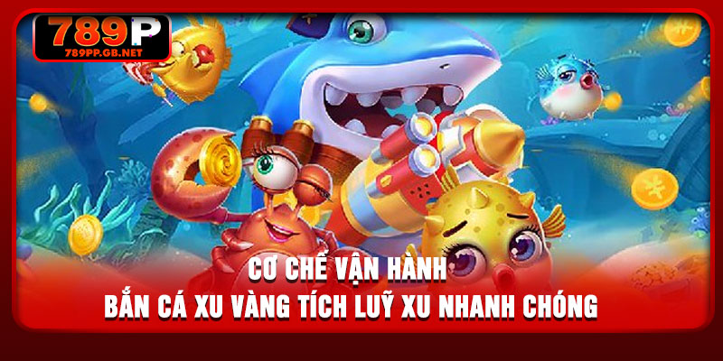 Cơ chế vận hành bắn cá xu vàng tích luỹ xu nhanh chóng