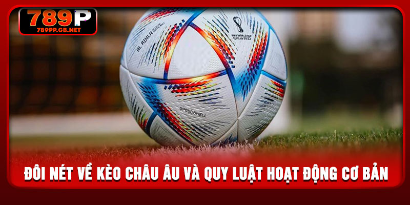 Đôi nét về kèo châu Âu và quy luật hoạt động cơ bản